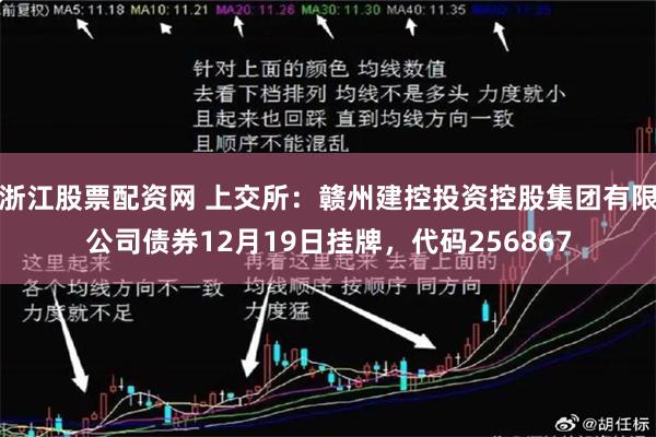 浙江股票配资网 上交所：赣州建控投资控股集团有限公司债券12月19日挂牌，代码256867