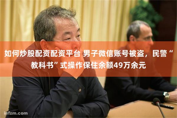 如何炒股配资配资平台 男子微信账号被盗，民警“教科书”式操作保住余额49万余元