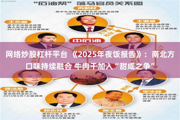 网络炒股杠杆平台 《2025年夜饭报告》：南北方口味持续融合 牛肉干加入“甜咸之争”