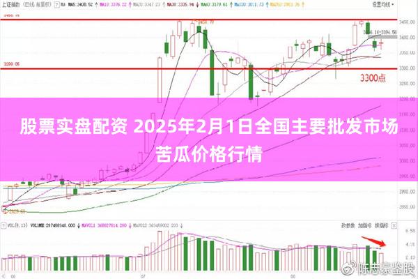 股票实盘配资 2025年2月1日全国主要批发市场苦瓜价格行情