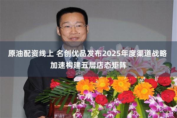 原油配资线上 名创优品发布2025年度渠道战略 加速构建五层店态矩阵